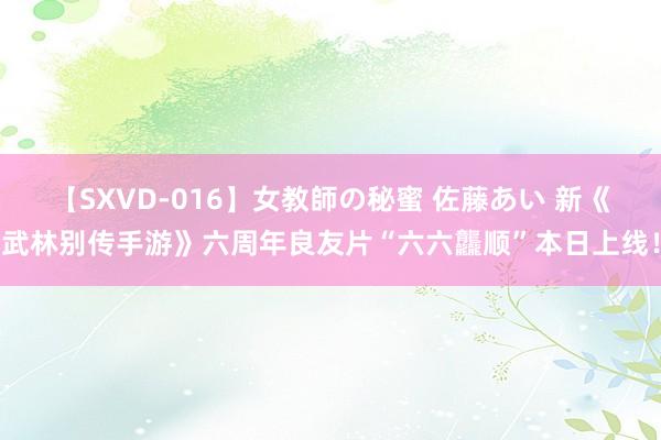 【SXVD-016】女教師の秘蜜 佐藤あい 新《武林别传手游